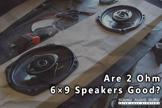 Are 2 Ohm 6x9 Speakers good