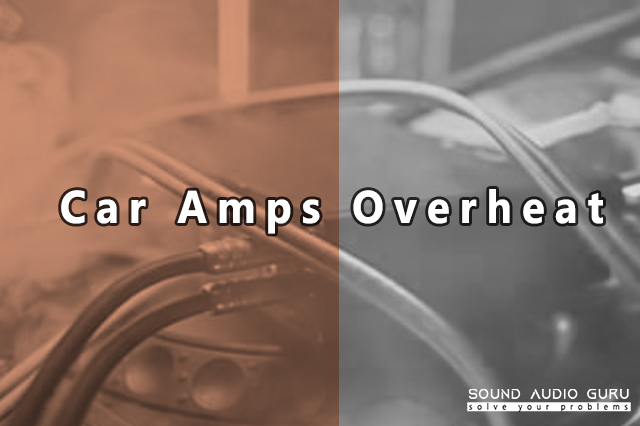 How to Prevent Car Amps from Overheating