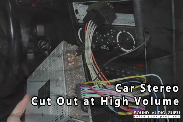 Car Stereo Cut Out at High Volume