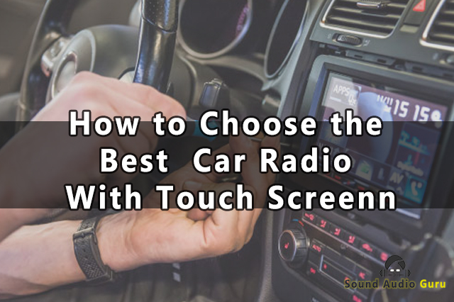 How to Choose the Best Car Radio With Touch Screen for Your Vehicle