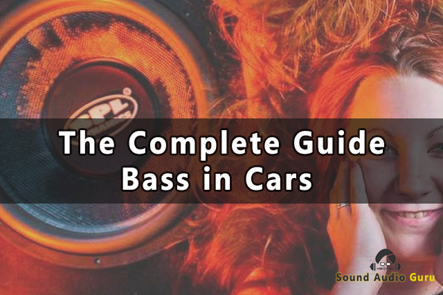 The Complete Guide to Bass in Cars