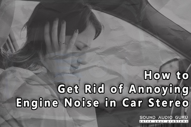 How to Get Rid of Annoying Engine Noise in Car Stereo