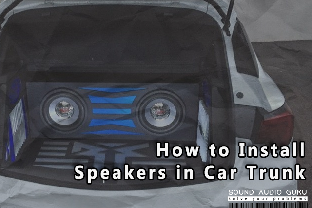 How to Install Speakers in Car Trunk