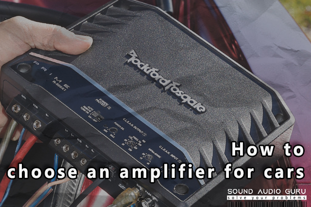 How to choose an amplifier for cars speakers